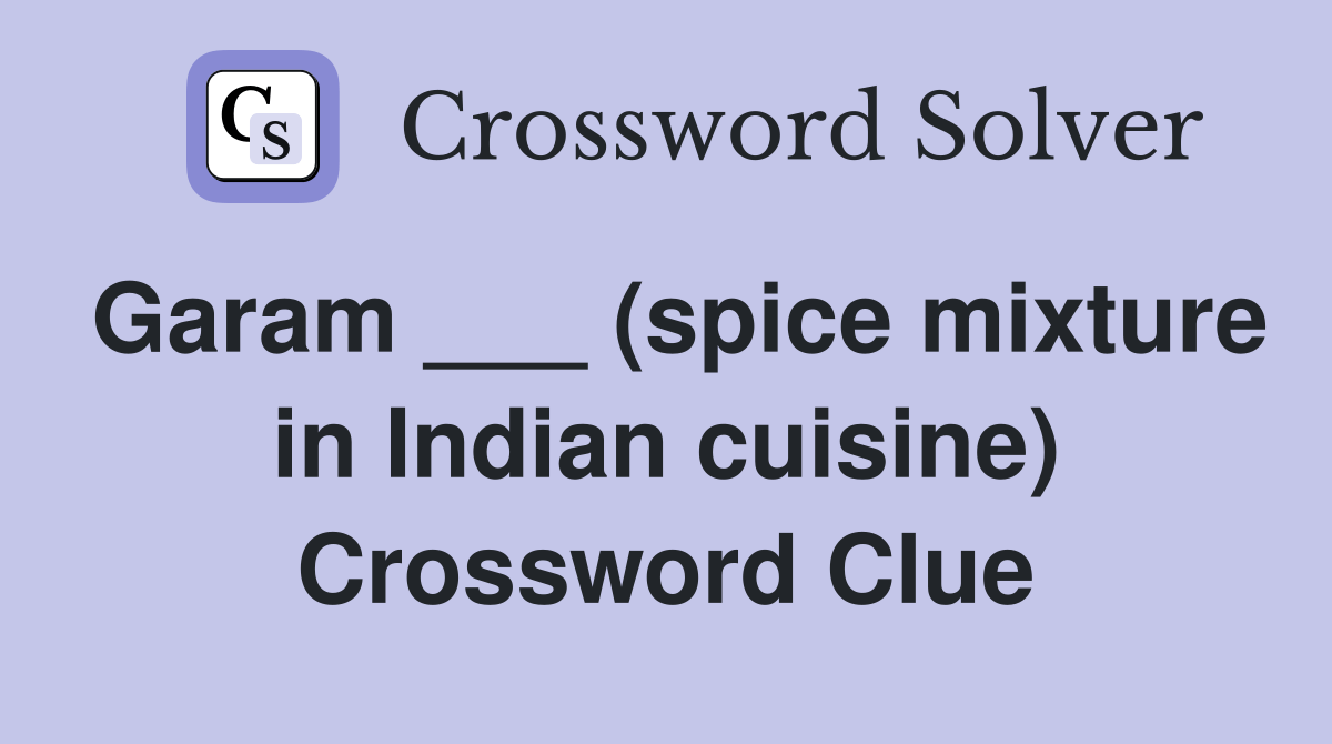 Garam ___ (spice mixture in Indian cuisine) Crossword Clue Answers